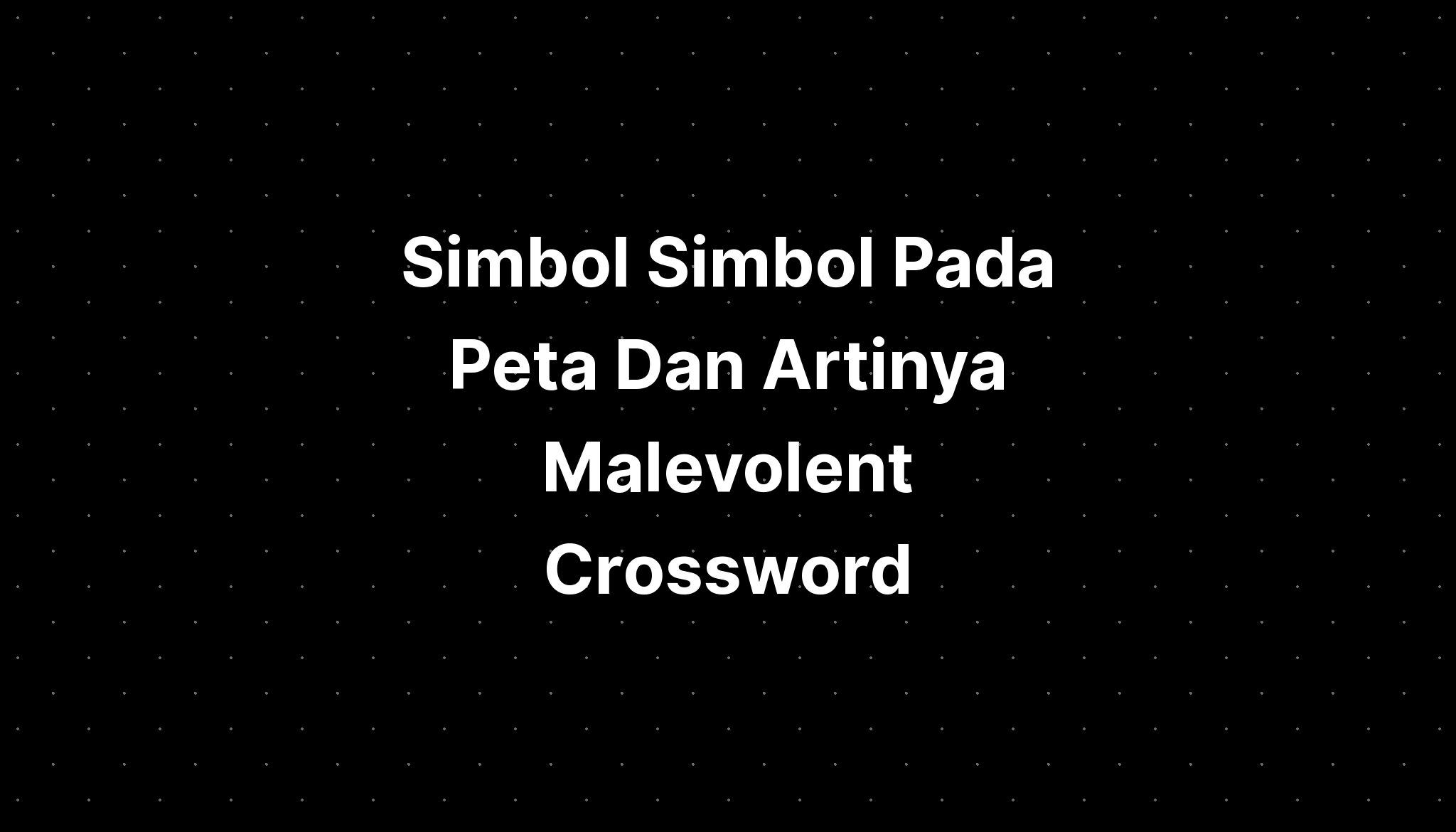 simbol-simbol-pada-peta-dan-artinya-malevolent-synonyms-and-antonyms